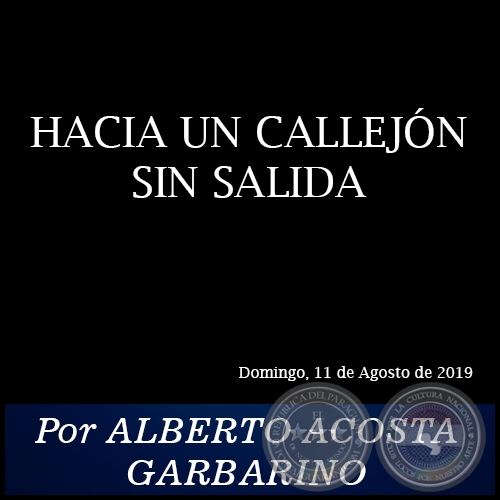 HACIA UN CALLEJN SIN SALIDA - Por ALBERTO ACOSTA GARBARINO - Domingo, 11 de Agosto de 2019